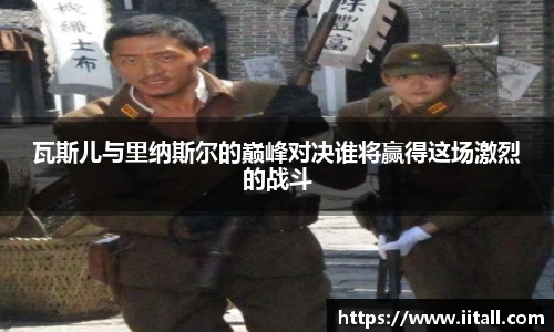 瓦斯儿与里纳斯尔的巅峰对决谁将赢得这场激烈的战斗